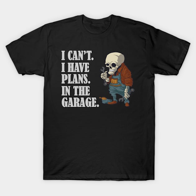 I Can't I Have Plans In The Garage Funny Mechanic Design T-Shirt by RKP'sTees